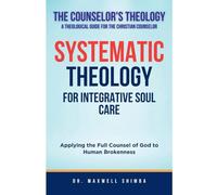 Systematic Theology for Integrative Soul Care: Applying the Full Counsel of God to Human Brokenness