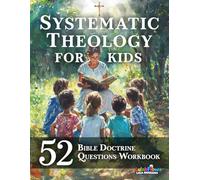 Systematic Theology for Kids - 52 Bible Doctrine Questions Workbook: Lessons, Activities, and Prayers for Young Believers