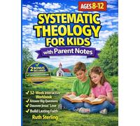 Systematic Theology for Kids 8-12: A 52-W uided Workbook on Christian Doctrine with Parent Notes to Help Children Answer Big Questions, Know the Bible and Jesus’ Love, and Build a Lasting Faith
