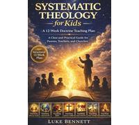 Systematic Theology for Kids (A 12-Week Doctrine Teaching Plan): A Clear and Practical Guide for Parents, Teachers, and Churches
