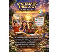 Systematic Theology for Kids: A 52-W aith-Building Workbook with Prayers, Bible Memory Verses, and Activities to Help Children Ages 6-12 Know God, Understand the Bible, and Grow in Faith
