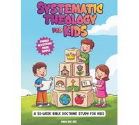 Systematic Theology for Kids: A 52-W amily Devotional for Ages 6-12 to Teach Christian Doctrine and Build a Strong Foundation of Faith, with ... Memory Phrases, Prayers, and Activities