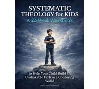 Systematic Theology for Kids: A 52-Week Workbook to Help Your Child Build an Unshakable Faith in a Confusing World