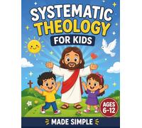 Systematic Theology for Kids: A 52-Week Workbook to Understand God Through a Father-Son Story, Bible Verses, and Simple Lessons