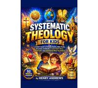 Systematic Theology For Kids: A Child’s Guide to Christian Beliefs, Bible Truths, 52 weeks workbook - Learn God’s Story, Grow Faith, and Understand What You Believe
