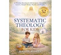Systematic Theology for Kids: A Family Devotional to Teach Scripture, Doctrines & Faith to Christian Children with Interactive Bible Lessons, Gospel Verses, Puzzles and Prayers