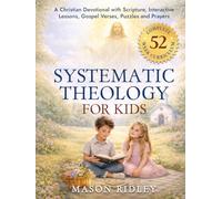 Systematic Theology for Kids: A Family Devotional to Teach Scripture, Doctrines & Faith to Christian Children with Interactive Bible Lessons, Gospel Verses, Puzzles and Prayers