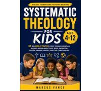 Systematic Theology for Kids Ages 4-12: 30 Big Bible Truths Every Young Christian Should Know About God, Jesus, Salvation, Prayer, Heaven, Angels, and the Christian Life