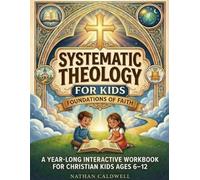 Systematic Theology for Kids - Foundations of Faith: A Year-Long Interactive Workbook for Christian Kids Ages 6-12 - Bible Doctrine, Dual-Track Activities & Scripture Memory for the Whole Family