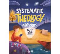 Systematic Theology for Kids (Full-Color Edition): An Illustrated 52-W hristian Devotional for Kids to Discover Who God Is, Explore the Bible, and Grow in Faith