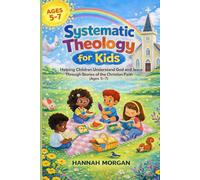 Systematic Theology for Kids: Helping Children Understand God, Jesus, and the Christian Faith Through Stories (Ages 5-7)