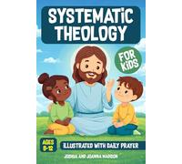 Systematic Theology for Kids: Illustrated, Simplified Lessons and Reflections to Understand Christian Faith and Scripture. An Easy to Read Bible Study Guide for Children Ages 8-12