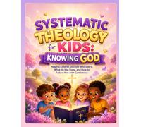 Systematic Theology for Kids: Knowing God: Helping Children Discover Who God Is, What He Has Done, and How to Follow Him with Confidence