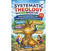 Systematic Theology for Kids Made Fun: Simple Guide About Biblical Truths Through Engaging Adventures to Understand God Clearly