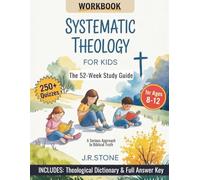 Systematic Theology for Kids: The 52-Week Study Guide & 250+ Quiz Workbook - A Serious Approach to Biblical Truth for Ages 8-12