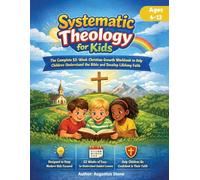 Systematic Theology for Kids: The Complete 52-W hristian Growth Workbook to Help Children Understand the Bible and Develop Lifelong Faith