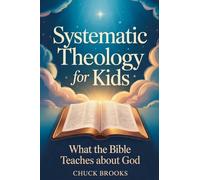 Systematic Theology for Kids, What The Bible Teaches About God
