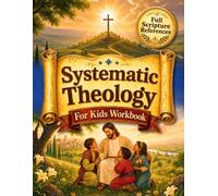 Systematic Theology for Kids Workbook: 52 Weeks of Bible Stories, Full Scripture References, Clear Explanations, and Family Activities to Help Kids Understand, Live, and Share Their Faith