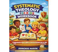 SYSTEMATIC THEOLOGY FOR KIDS WORKBOOK: A Comprehensive 52 Weeks of Biblical Doctrines Made Clear for Kids with Lessons, Activities, and Scripture-Based Learning
