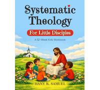 Systematic Theology For Little Disciples: 52-Week Kids Workbook Christian Doctrine Truths, One W t a Time