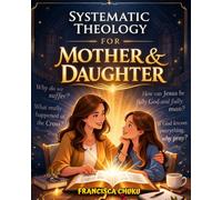 Systematic Theology for Mother & Daughter: 52-Week Bible Study That Answers Big Christian Doctrine Questions and Helps Girls and Moms Bond Over the Scripture, with Fun Activities and Journaling