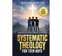 Systematic Theology for Teen Boys: Christian Devotional Biblical Handbook to Learn About God, Faith, and Becoming a Godly Man through Scripture, Bible Doctrines, and Gospel Verses