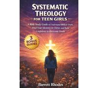 SYSTEMATIC THEOLOGY For Teen Girls: A Bible Study Guide to Understand Biblical Truth, Find Your Identity in Christ, and Build Confidence to Overcome Doubt