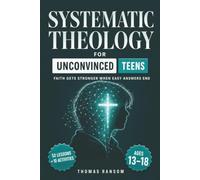 Systematic Theology for Teens: 52 Week Christian Doctrine Study Guide Designed for Thoughtful Teens To Develop Intellectual Faith Through Honest Quest Without Shallow Answers