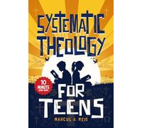 Systematic Theology for Teens: A 10-Minute Study Guide to Understanding Core Christian Beliefs, Answering Real Questions, and Explaining Your Faith with Confidence