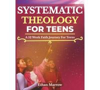 Systematic Theology For Teens: A 52-W aith Journey for Teens