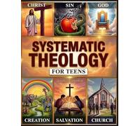 Systematic Theology for Teens: A 52-Week Structured Framework for Understanding the Christian Faith