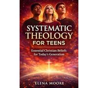 Systematic Theology for Teens: Essential Christian Beliefs for Today’s Generation - King James Version