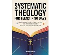 Systematic Theology for Teens in 90 Days: Understand What You Believe, Why It Matters, and What the Bible Teaches About God, Jesus, and the Christian Faith