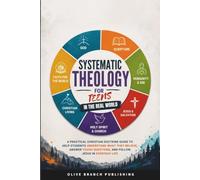Systematic Theology for Teens in the Real World: A Practical Christian Doctrine Guide to Help Students Understand What They Believe, Answer Tough Questions and Follow Jesus in Everyday Life