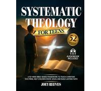 Systematic Theology for Teens That Answers Doubts: A 52-Week Guided Path to Build an Unshakable Faith, Understand Christian Truth, and Answer Life’s Hardest Questions
