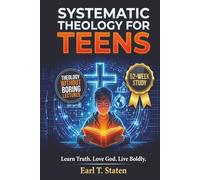 Systematic Theology for Teens: The 52-W uide to Master Biblical Doctrine, Answer Hard Questions, and Defend Your Faith - Without the Boring Lectures