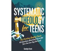 Systematic Theology for Teens: The Christian Reality Check: 100 Questions About God You’re Not Sure You Can Say Out Loud