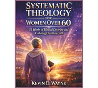 Systematic Theology for Women Over 60: 52 Weeks of Biblical Doctrine and Enduring Christian Faith