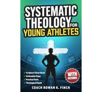 Systematic Theology for Young Athletes: The Ultimate Bible-Based Devotional Workbook for Teens to Develop Their Foundation in Christ & Build Mental Toughness That Holds Under Pressure