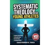 Systematic Theology for Young Athletes: The Ultimate Bible-Based Devotional Workbook for Teens to Develop Their Foundation in Christ & Build Mental Toughness That Holds Under Pressure