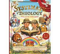 Systematic Theology for Young Explorers: A Great Adventure in 52 Lessons into the Majestic Truths of God - King James Version