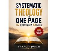 Systematic Theology In One Page: 52 Doctrines in 52 Pages: A Bible Study Guide to Explain Each of the 52 Essential Doctrines in One Page Each