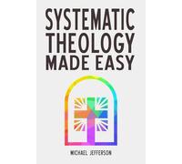 Systematic Theology Made Easy: A Simple Guide to Christian Doctrine for Everyday Believers