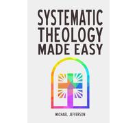 Systematic Theology Made Easy: A Simple Guide to Christian Doctrine for Everyday Believers