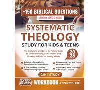 SYSTEMATIC THEOLOGY STUDY FOR KIDS & TEENS: The Complete and Easy-to-Follow Guide to Understanding God’s Truths and Growing in Faith for Young Minds