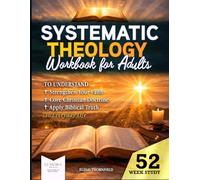 Systematic Theology Workbook for Adults: 52-W ible Study to Understand Core Christian Doctrine, Strengthen Your Faith, and Apply Biblical Truth to Everyday Life