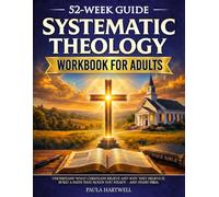 Systematic Theology Workbook for Adults: 52 Weeks to Understand What Christians Believe and Why They Believe It. Build a Faith That Holds You Steady-and Stand Firm
