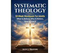 Systematic Theology Workbook for Adults: A 52-W ible Study Guide to Core Christian Doctrine-What to Believe, Why It Matters, and How to Live It