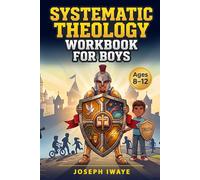 Systematic Theology Workbook for Boys: 52 Weekly Lessons, Quizzes, and Activities to Help Young Readers (Ages 8-12) Understand Core Christian Doctrine and Biblical Truth for Everyday Life