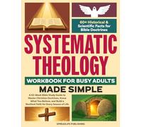 Systematic Theology Workbook for Busy Adults - Made Simple: A 52-Week Bible Study Guide to Master Christian Doctrines, Know What You Believe, and Build a Resilient Faith for Every Season of Life